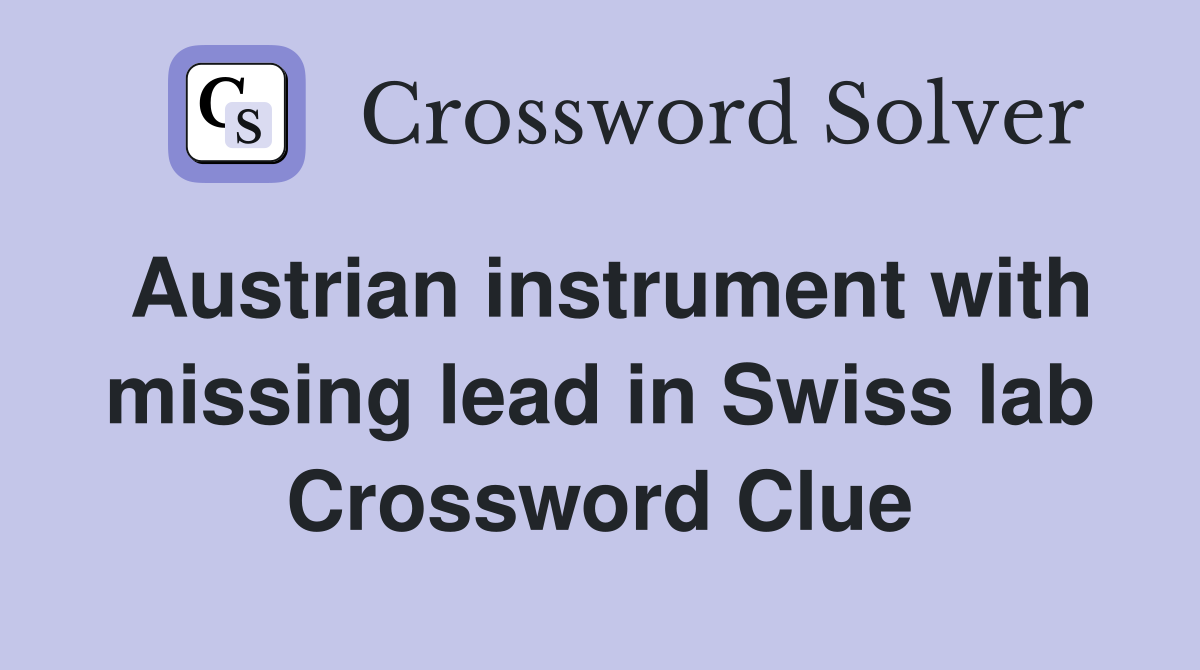 Austrian instrument with missing lead in Swiss lab Crossword Clue